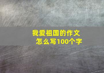 我爱祖国的作文怎么写100个字