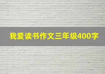 我爱读书作文三年级400字