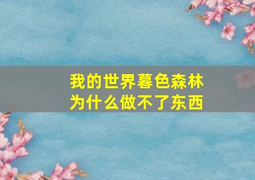 我的世界暮色森林为什么做不了东西