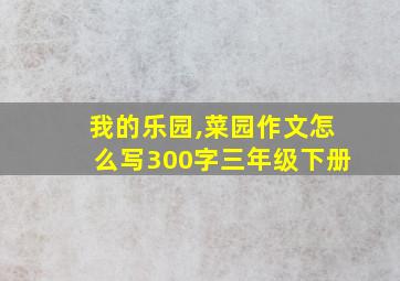 我的乐园,菜园作文怎么写300字三年级下册