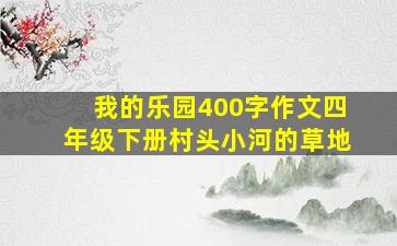 我的乐园400字作文四年级下册村头小河的草地