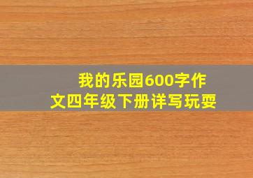 我的乐园600字作文四年级下册详写玩耍