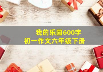 我的乐园600字初一作文六年级下册