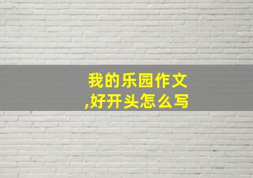 我的乐园作文,好开头怎么写