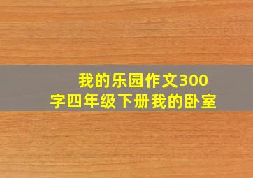 我的乐园作文300字四年级下册我的卧室