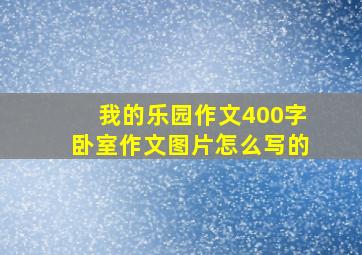 我的乐园作文400字卧室作文图片怎么写的