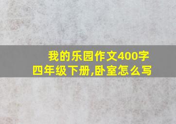 我的乐园作文400字四年级下册,卧室怎么写