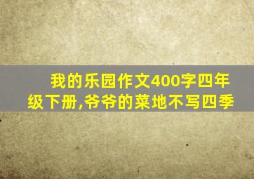 我的乐园作文400字四年级下册,爷爷的菜地不写四季