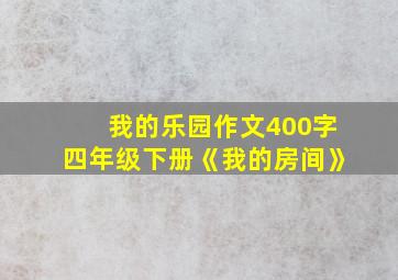 我的乐园作文400字四年级下册《我的房间》