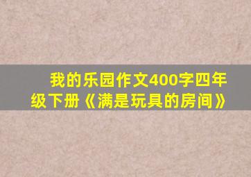 我的乐园作文400字四年级下册《满是玩具的房间》