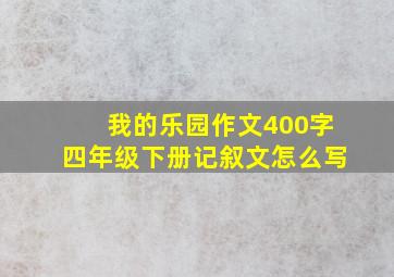 我的乐园作文400字四年级下册记叙文怎么写