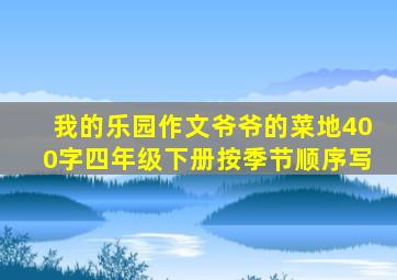 我的乐园作文爷爷的菜地400字四年级下册按季节顺序写