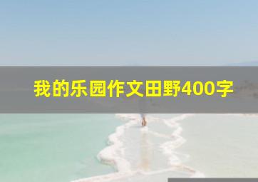 我的乐园作文田野400字