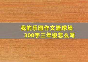 我的乐园作文篮球场300字三年级怎么写