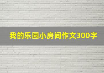 我的乐园小房间作文300字