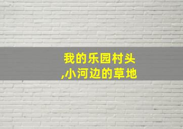 我的乐园村头,小河边的草地