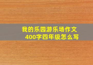 我的乐园游乐场作文400字四年级怎么写