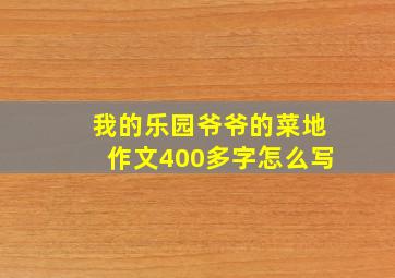 我的乐园爷爷的菜地作文400多字怎么写