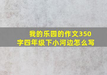 我的乐园的作文350字四年级下小河边怎么写