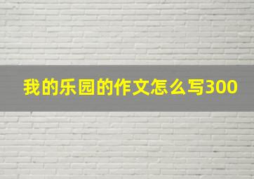 我的乐园的作文怎么写300