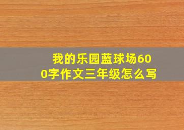 我的乐园蓝球场600字作文三年级怎么写