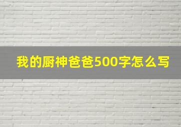 我的厨神爸爸500字怎么写