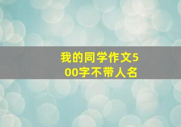 我的同学作文500字不带人名