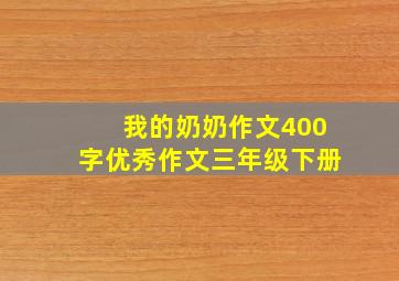 我的奶奶作文400字优秀作文三年级下册