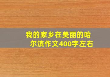 我的家乡在美丽的哈尔滨作文400字左右