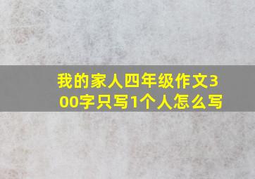 我的家人四年级作文300字只写1个人怎么写