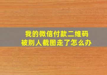 我的微信付款二维码被别人截图走了怎么办