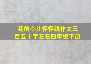 我的心儿怦怦跳作文三百五十字左右四年级下册