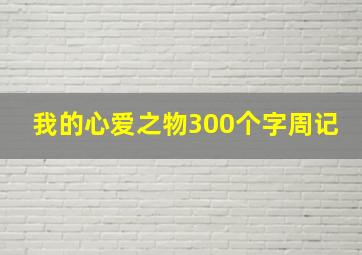 我的心爱之物300个字周记