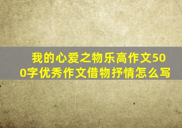 我的心爱之物乐高作文500字优秀作文借物抒情怎么写