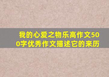 我的心爱之物乐高作文500字优秀作文描述它的来历