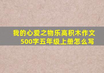 我的心爱之物乐高积木作文500字五年级上册怎么写