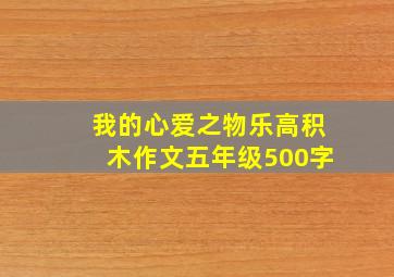 我的心爱之物乐高积木作文五年级500字