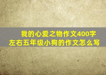 我的心爱之物作文400字左右五年级小狗的作文怎么写