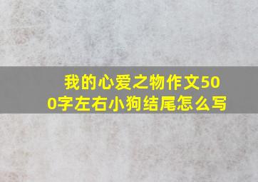 我的心爱之物作文500字左右小狗结尾怎么写