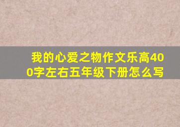 我的心爱之物作文乐高400字左右五年级下册怎么写