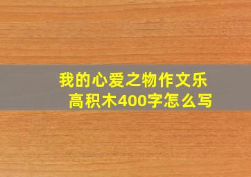 我的心爱之物作文乐高积木400字怎么写