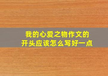 我的心爱之物作文的开头应该怎么写好一点