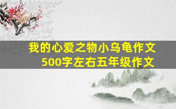 我的心爱之物小乌龟作文500字左右五年级作文