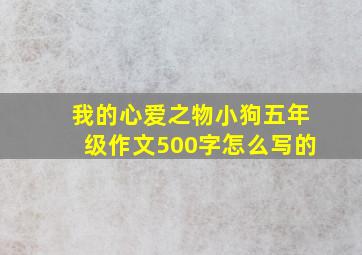 我的心爱之物小狗五年级作文500字怎么写的