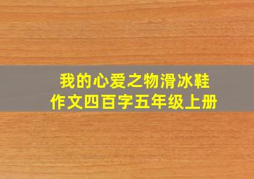 我的心爱之物滑冰鞋作文四百字五年级上册