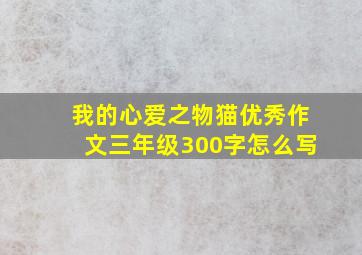 我的心爱之物猫优秀作文三年级300字怎么写