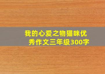 我的心爱之物猫咪优秀作文三年级300字