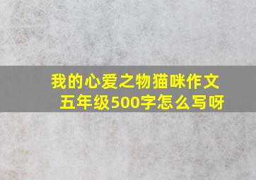 我的心爱之物猫咪作文五年级500字怎么写呀