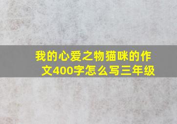 我的心爱之物猫咪的作文400字怎么写三年级