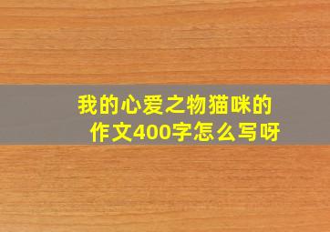 我的心爱之物猫咪的作文400字怎么写呀